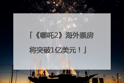 《哪吒2》海外票房将突破1亿美元！