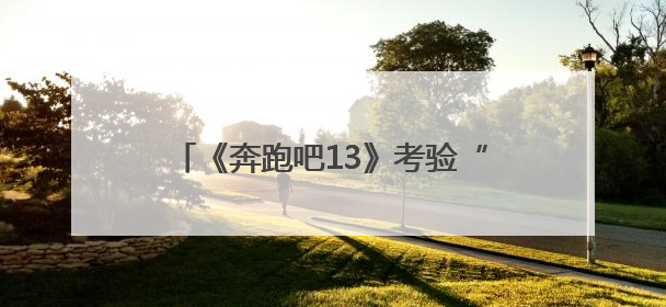 《奔跑吧13》考验“兄弟团”演技！微综剧《24K风暴》开拍