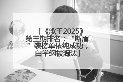 《歌手2025》第三期排名：“断眉”袭榜单依纯成功，白举纲被淘汰