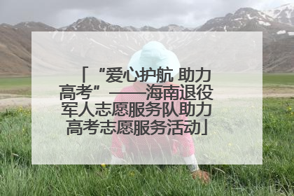 “爱心护航 助力高考”——海南退役军人志愿服务队助力高考志愿服务活动