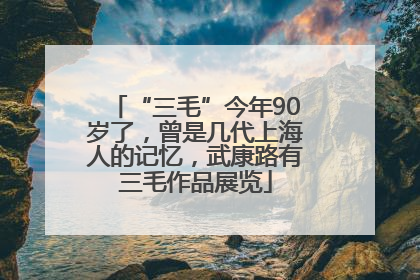 “三毛”今年90岁了，曾是几代上海人的记忆，武康路有三毛作品展览