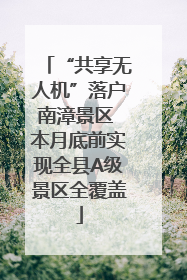 “共享无人机”落户南漳景区 本月底前实现全县A级景区全覆盖