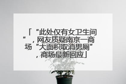 “此处仅有女卫生间”，网友质疑南京一商场“大面积取消男厕”，商场最新回应