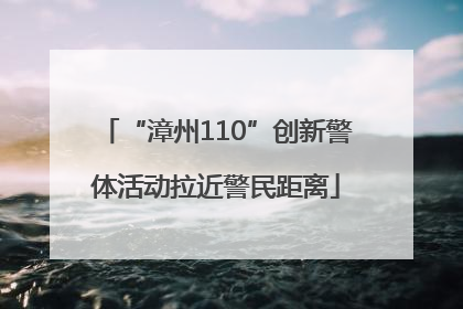 “漳州110”创新警体活动拉近警民距离
