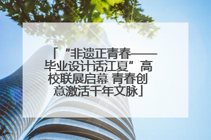 “非遗正青春——毕业设计话江夏”高校联展启幕 青春创意激活千年文脉