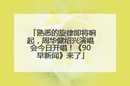 熟悉的旋律即将响起，周华健绍兴演唱会今日开唱！《90早新闻》来了