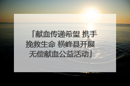 献血传递希望 携手挽救生命 横峰县开展无偿献血公益活动