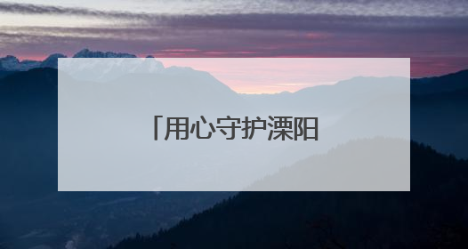 用心守护溧阳“江南明珠”