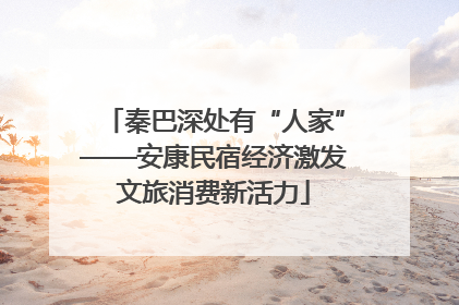 秦巴深处有“人家”——安康民宿经济激发文旅消费新活力