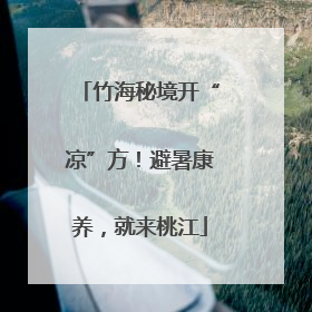 竹海秘境开“凉”方！避暑康养，就来桃江