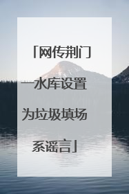 网传荆门一水库设置为垃圾填场系谣言