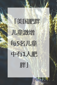 美国肥胖儿童激增 每5名儿童中有1人肥胖