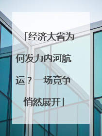 经济大省为何发力内河航运？一场竞争悄然展开