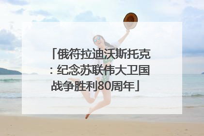 俄符拉迪沃斯托克：纪念苏联伟大卫国战争胜利80周年