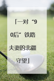 一对“90后”铁路夫妻的北疆守望