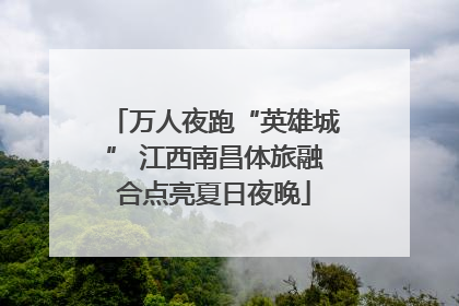万人夜跑“英雄城” 江西南昌体旅融合点亮夏日夜晚