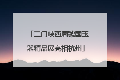 三门峡西周虢国玉器精品展亮相杭州