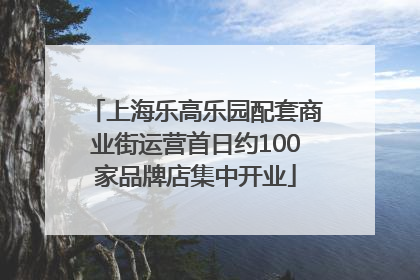 上海乐高乐园配套商业街运营首日约100家品牌店集中开业