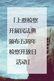 上蔡检察开展民法典颁布五周年检察开放日活动