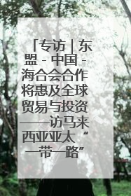 专访｜东盟－中国－海合会合作将惠及全球贸易与投资——访马来西亚亚太“一带一路”共策会高级研究员本恩·纳戈拉