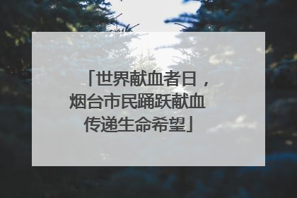 世界献血者日，烟台市民踊跃献血传递生命希望