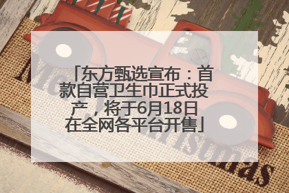 东方甄选宣布：首款自营卫生巾正式投产，将于6月18日在全网各平台开售