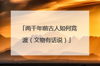 两千年前古人如何竞渡（文物有话说）