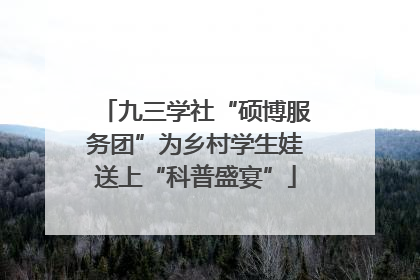 九三学社“硕博服务团”为乡村学生娃送上“科普盛宴”