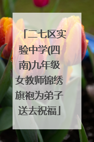 二七区实验中学(四南)九年级女教师锦绣旗袍为弟子送去祝福
