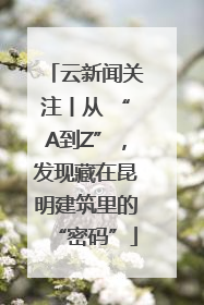 云新闻关注丨从 “A到Z”，发现藏在昆明建筑里的“密码”