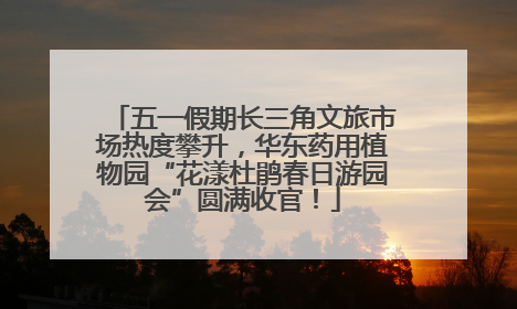 五一假期长三角文旅市场热度攀升，华东药用植物园“花漾杜鹃春日游园会”圆满收官！