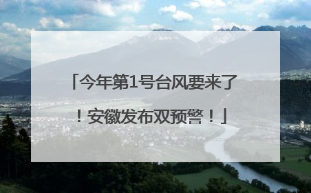 今年第1号台风要来了！安徽发布双预警！