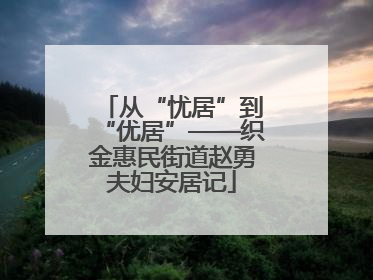从“忧居”到“优居”——织金惠民街道赵勇夫妇安居记