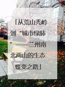 从荒山秃岭到“城市绿肺”——兰州南北两山的生态蝶变之路