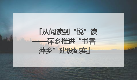 从阅读到“悦”读——萍乡推进“书香萍乡”建设纪实
