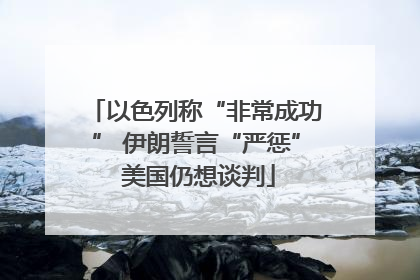 以色列称“非常成功” 伊朗誓言“严惩” 美国仍想谈判