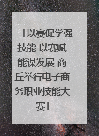 以赛促学强技能 以赛赋能谋发展 商丘举行电子商务职业技能大赛