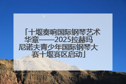 十堰奏响国际钢琴艺术华章——2025拉赫玛尼诺夫青少年国际钢琴大赛十堰赛区启动