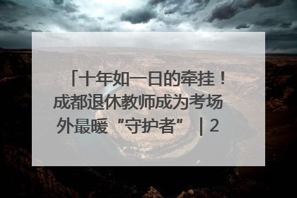 十年如一日的牵挂！成都退休教师成为考场外最暖“守护者”｜2025四川高考