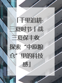 千里追耕·三夏时节丨战三夏保丰收 探索“中原粮仓”里的科技感