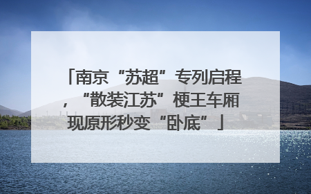 南京“苏超”专列启程，“散装江苏”梗王车厢现原形秒变“卧底”