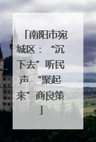 南阳市宛城区：“沉下去”听民声 “聚起来”商良策