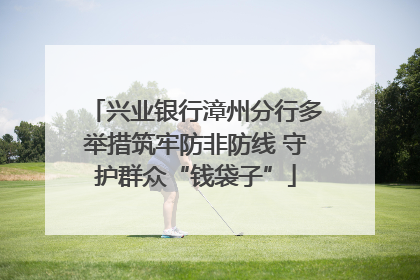 兴业银行漳州分行多举措筑牢防非防线 守护群众“钱袋子”