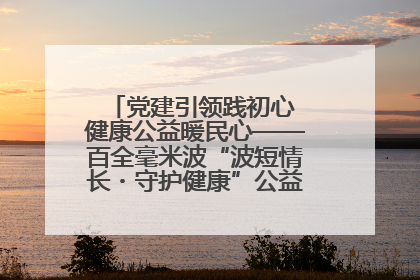 党建引领践初心 健康公益暖民心——百全毫米波“波短情长・守护健康”公益活动进社区