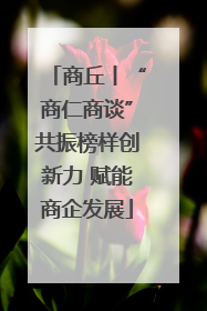 商丘丨“商仁商谈”共振榜样创新力 赋能商企发展