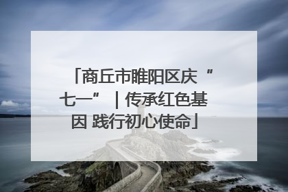商丘市睢阳区庆“七一”｜传承红色基因 践行初心使命