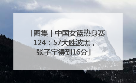 图集｜中国女篮热身赛124：57大胜波黑，张子宇得到16分