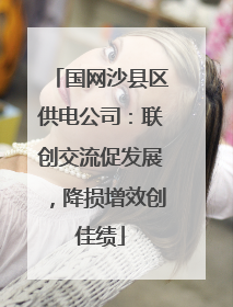 国网沙县区供电公司：联创交流促发展，降损增效创佳绩