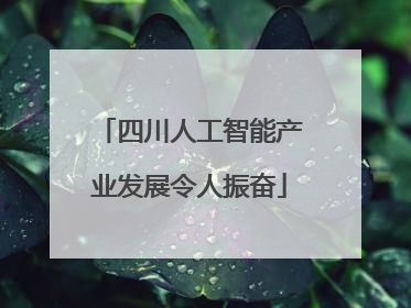 四川人工智能产业发展令人振奋