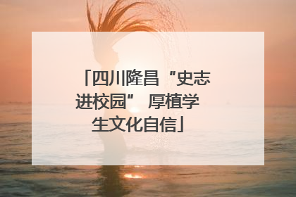 四川隆昌“史志进校园” 厚植学生文化自信